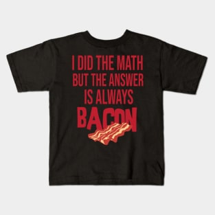 i did the math but the answer is always bacon Kids T-Shirt